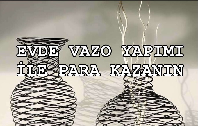 Evde Dekoratif Vazo Yapımı ile Para Kazanın Karlı Yeni İş Fikirleri 2020