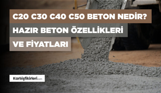 c20-c30-c40-c50-beton-nedir-hazir-beton-fiyatlari-ve-ozellikleri
