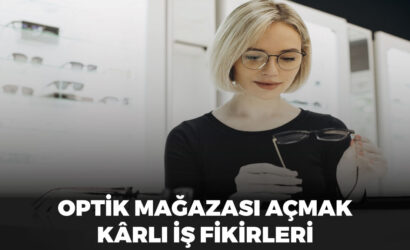 Optik mağazası açmak karlı iş fikirleri, optik mağazası fikri, optik mağazası kazanç fikirleri, optik mağazası açmadan önce yapmanız gerekenler.