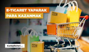 E-Ticaret Yaparak Para Kazanmak