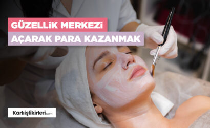 Güzellik Merkezi Açarak Para Kazanmak