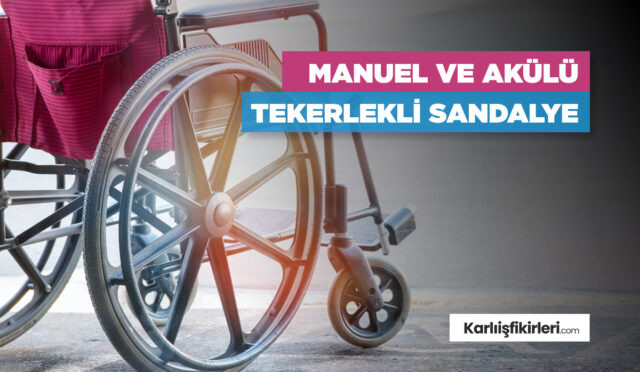 Manuel ve Akülü Tekerlekli Sandalye