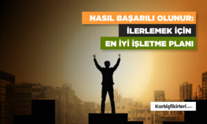 Nasıl Başarılı Olunur: İlerlemek İçİn En İyİ İşletme Planı