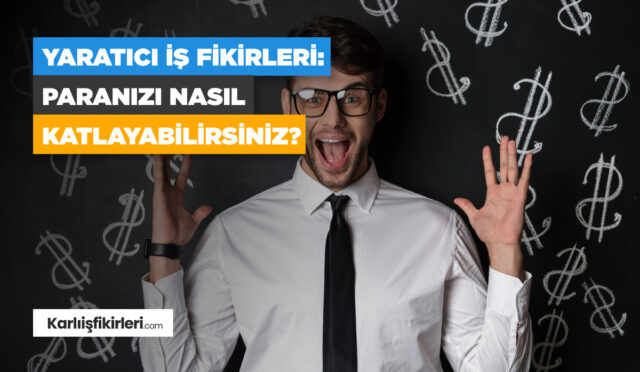 Yaratıcı İş Fİkİrlerİ: Paranızı Nasıl Katlayabİlİrsİnİz?