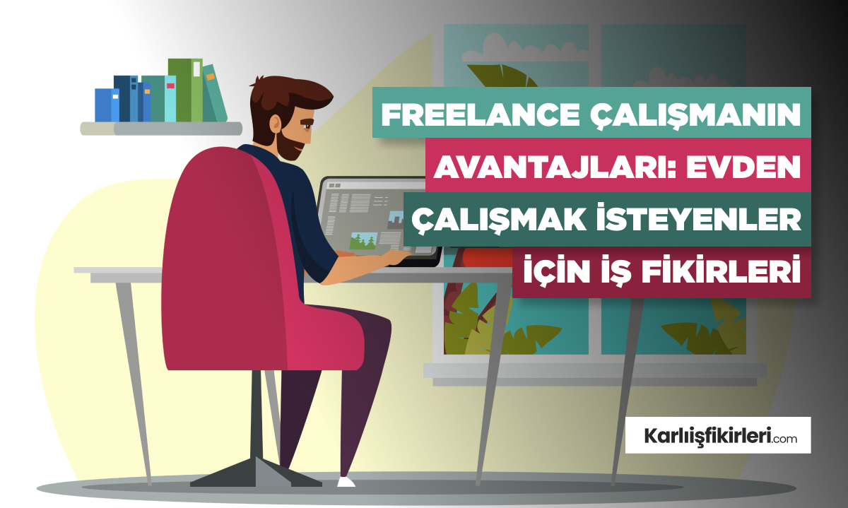 Freelance Çalışmanın Avantajları: Evden Çalışmak İsteyenler İçin İş Fikirleri